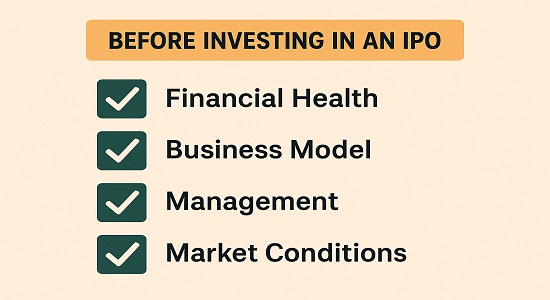 actors to consider before investing in IPO like financial health, business model, management, and growth prospects.